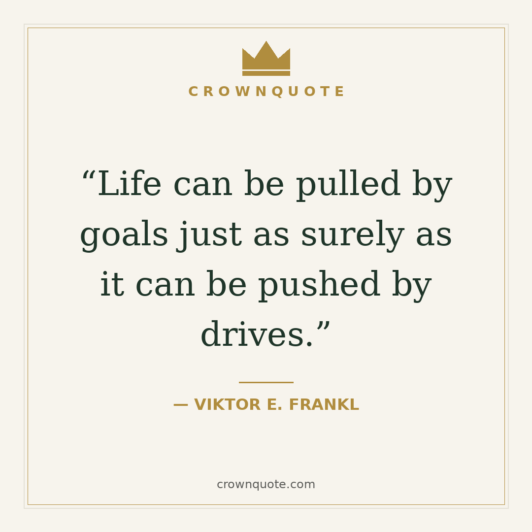 Change quotes: Life can be pulled by goals just as surely as it can be pushed by drives. — Viktor E. Frankl