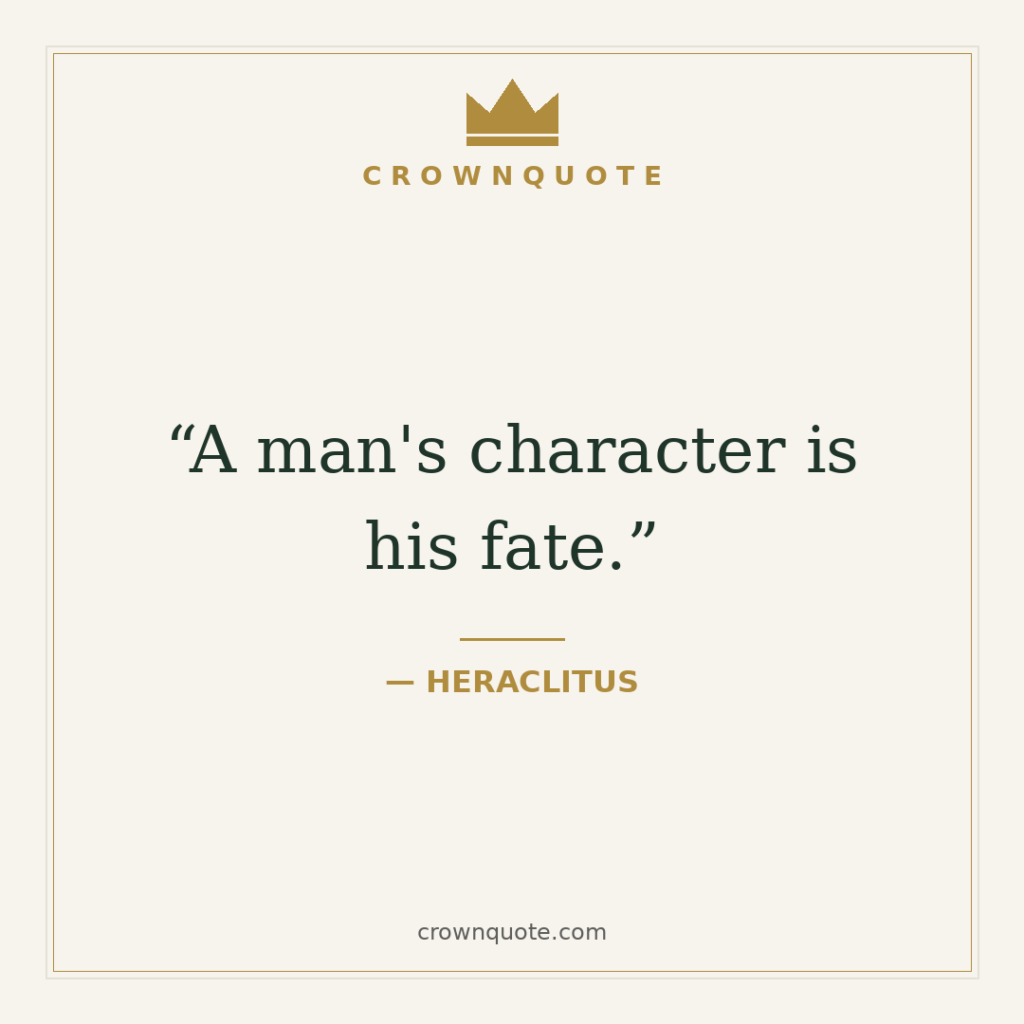 Character quotes: A man's character is his fate. — Heraclitus