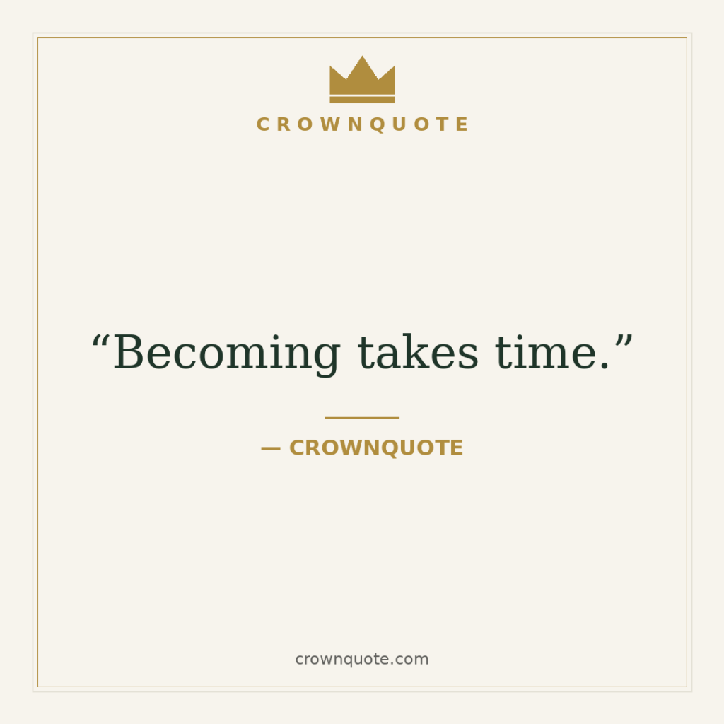 deep captions for instagram picture: becoming takes time.