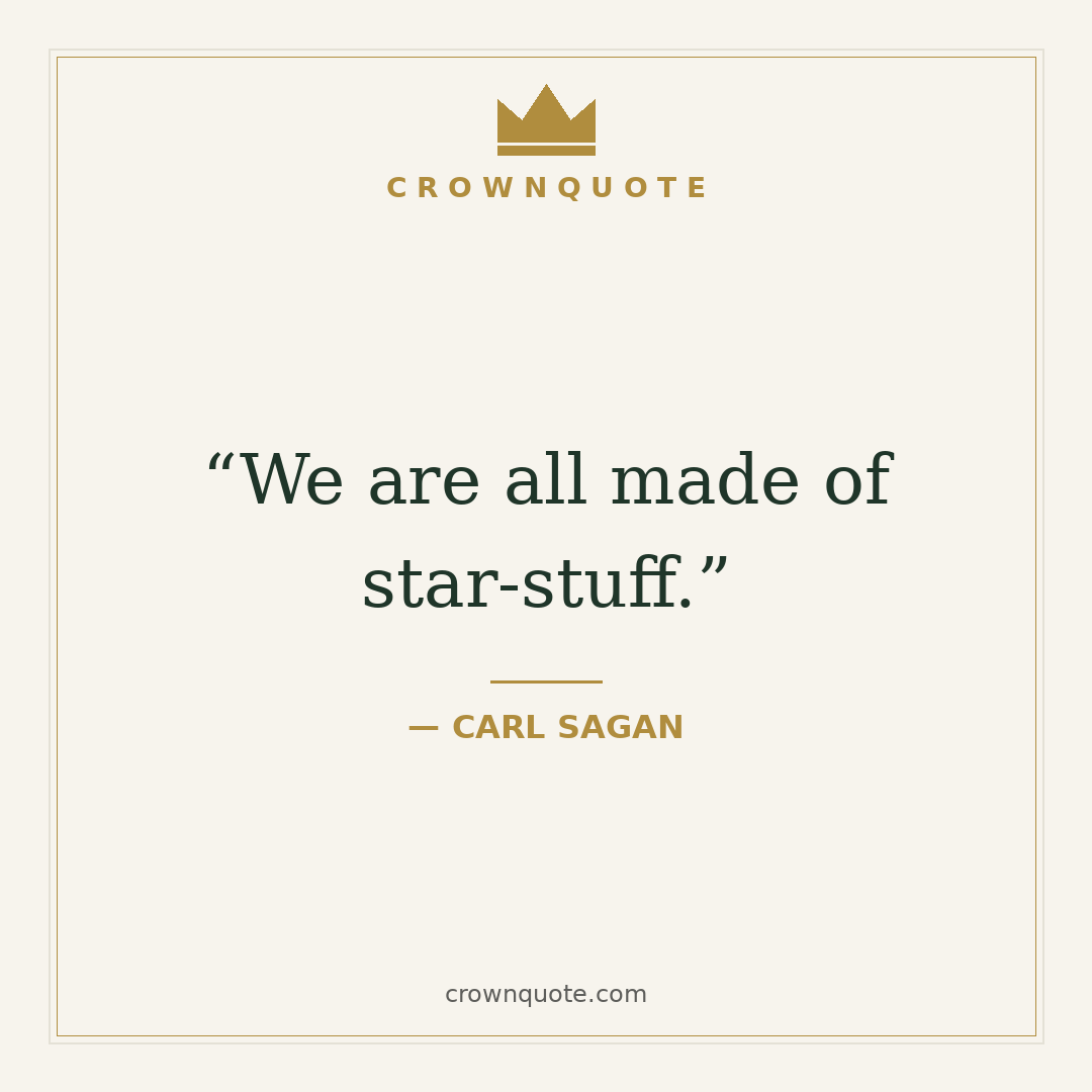 Deep quotes: We are all made of star-stuff. — Carl Sagan