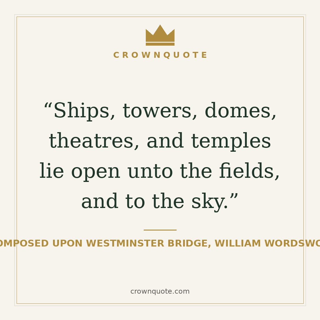 Good morning quotes: Ships, towers, domes, theatres, and temples lie open unto the fields, and to the sky. — Composed upon Westminster Bridge, William Wordsworth
