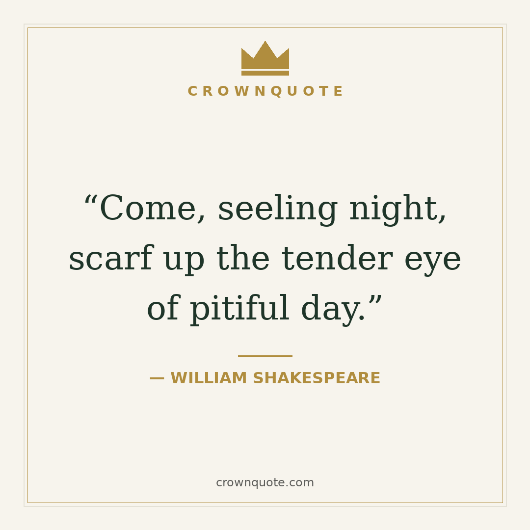 Good night quotes: Come, seeling night, scarf up the tender eye of pitiful day. — William Shakespeare