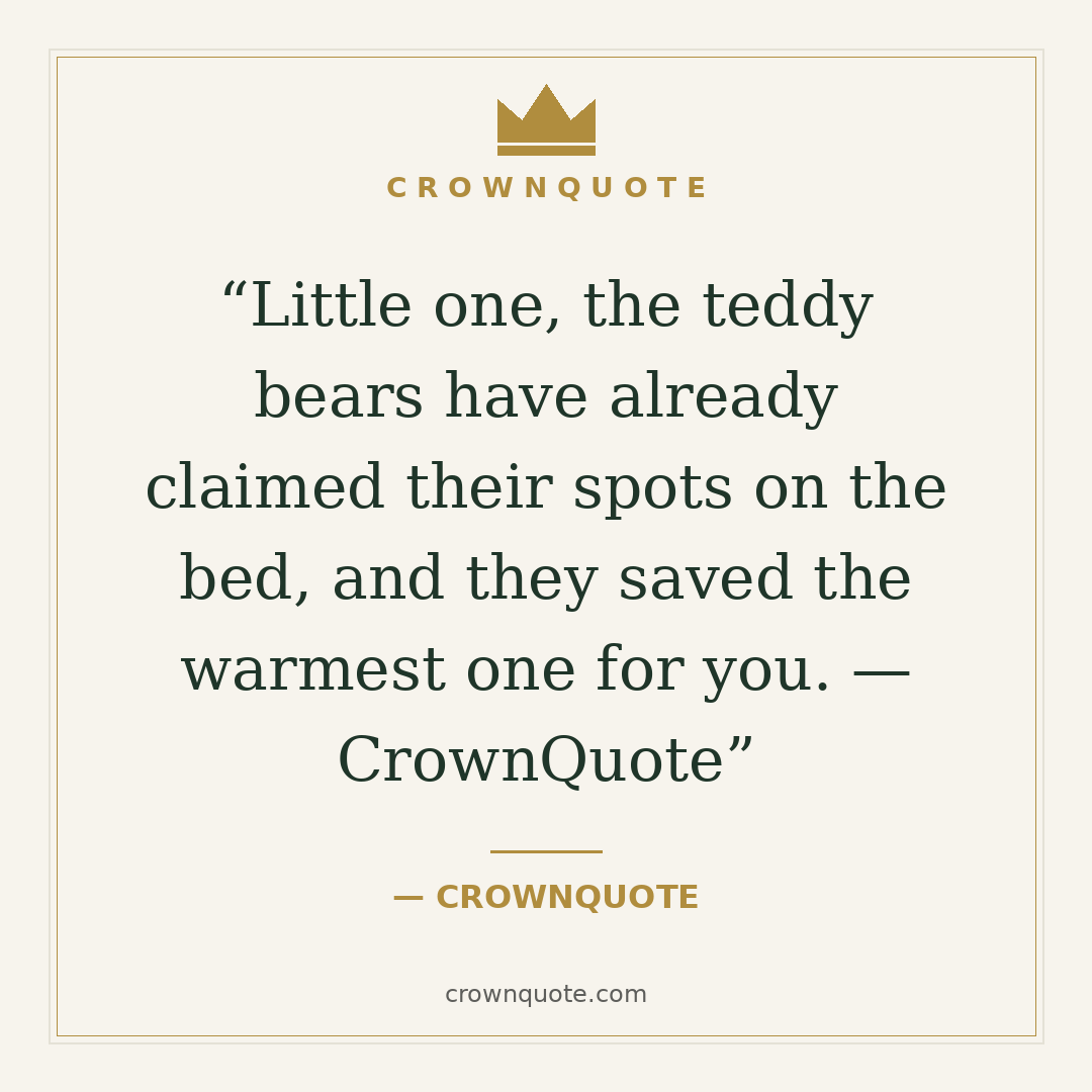 Good night wishes: Little one, the teddy bears have already claimed their spots on the bed, and they saved the warmest one for you. — CrownQuote