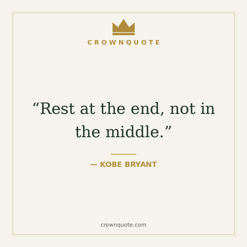 Kobe Bryant quotes — Rest at the end, not in the middle