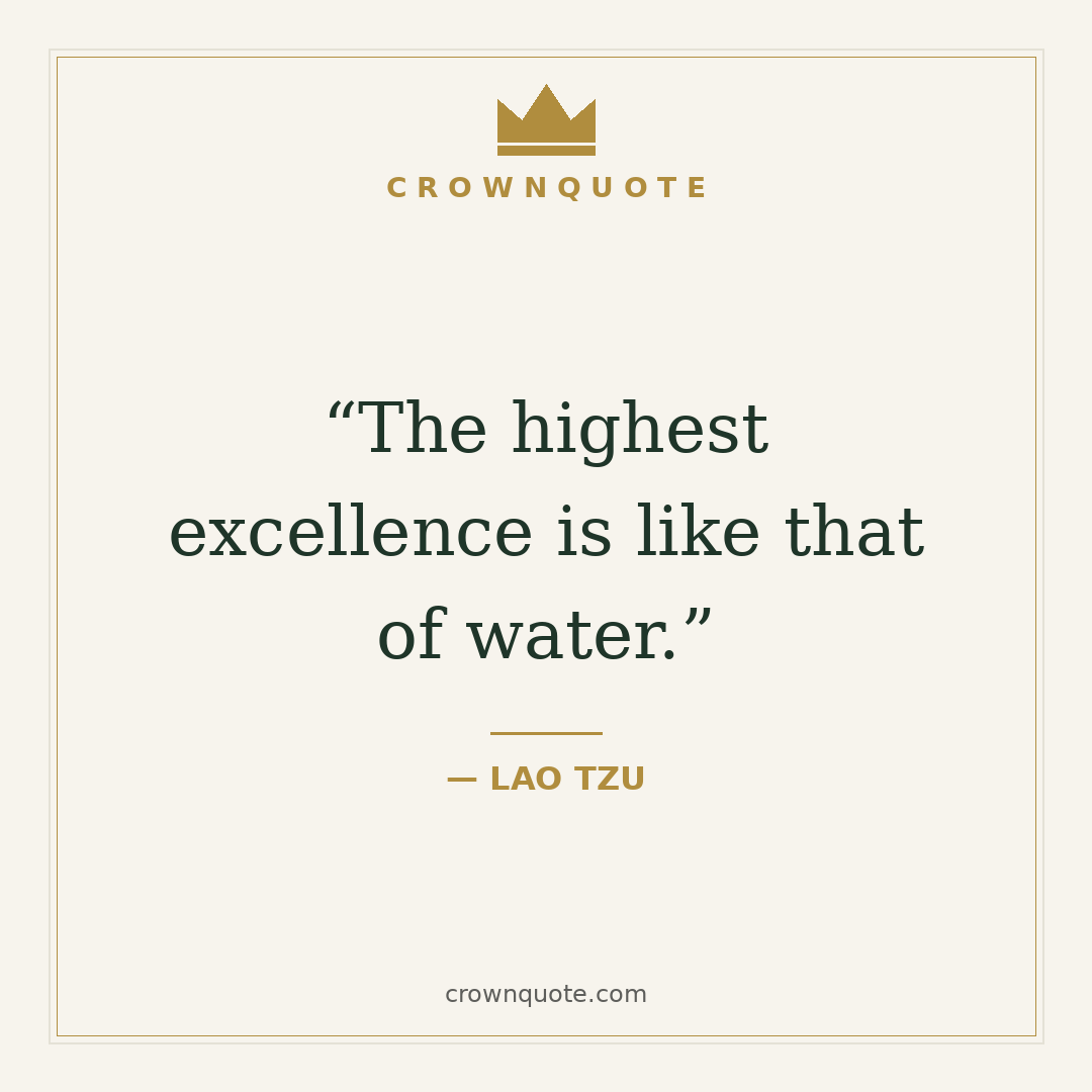 The highest excellence is like that of water. — Lao Tzu | lao tzu quotes