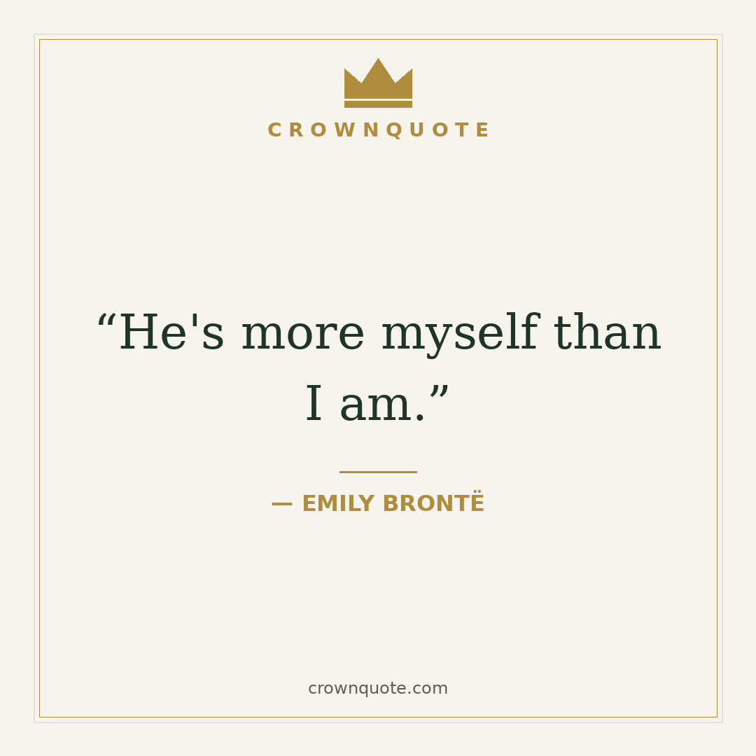 Love quotes for him: He's more myself than I am. — Emily Brontë