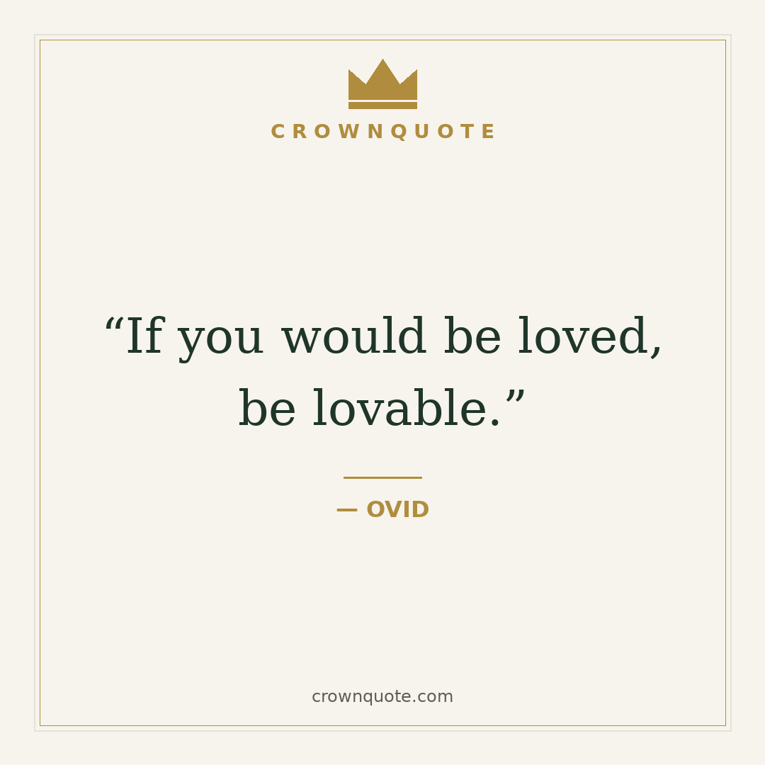 Love quotes for him: If you would be loved, be lovable. — Ovid