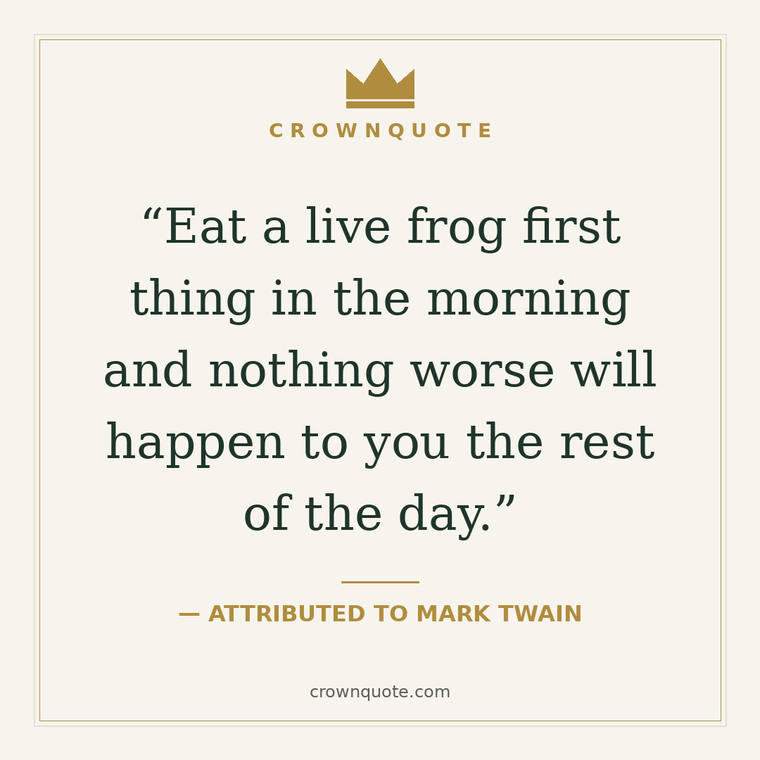Mark twain quotes: Eat a live frog first thing in the morning and nothing worse will happen to you the rest of the day. — Attributed to Mark Twain