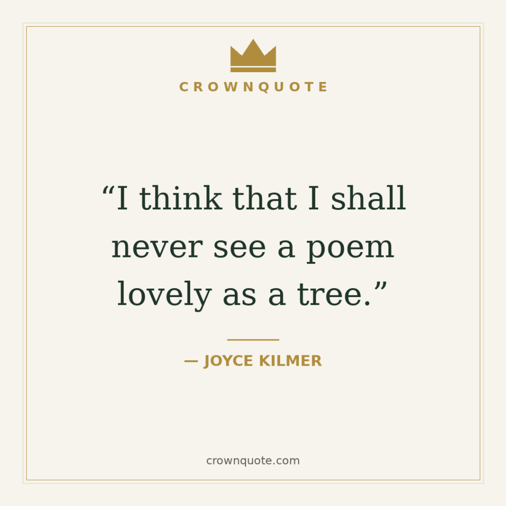 I think that I shall never see a poem lovely as a tree.