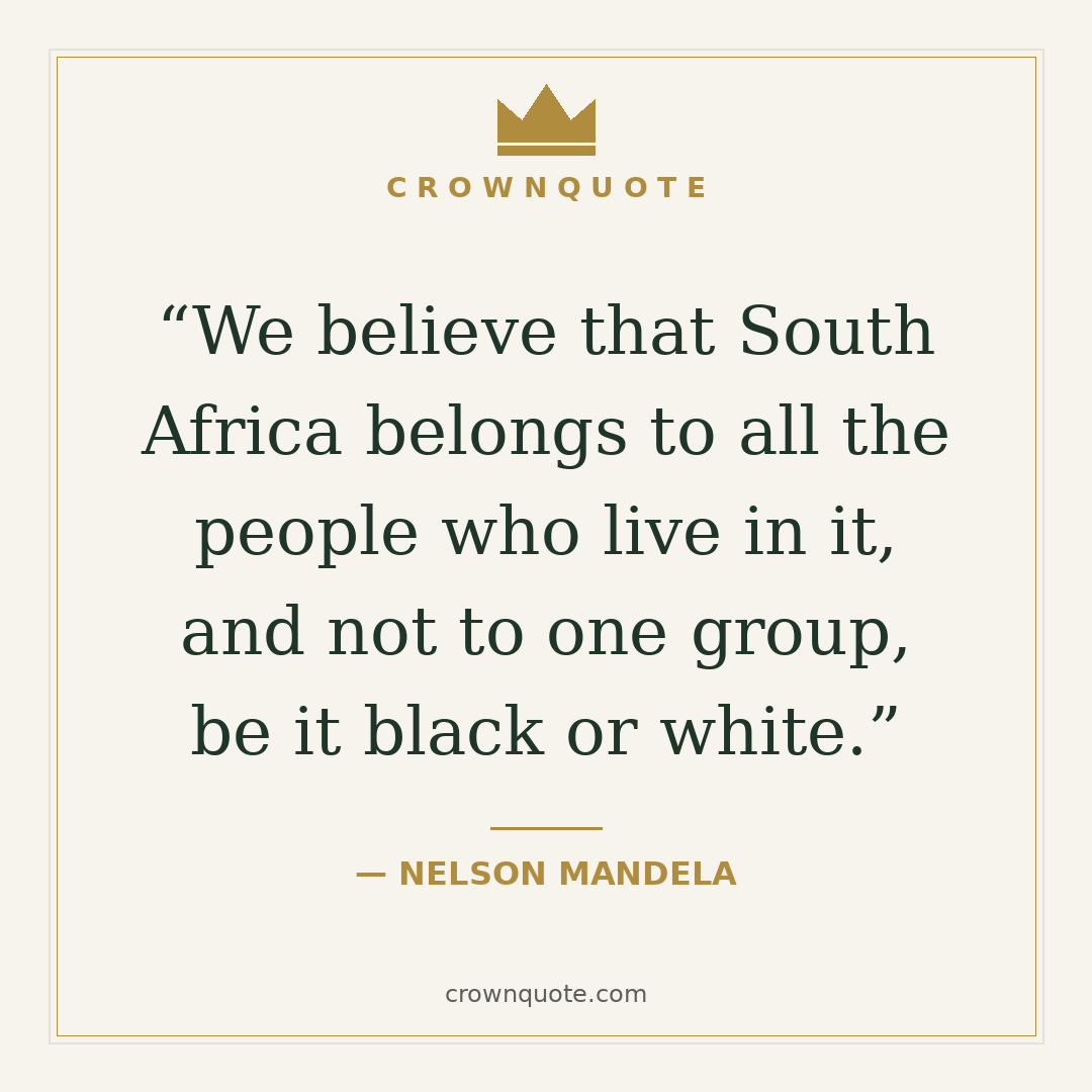 Nelson mandela quotes: We believe that South Africa belongs to all the people who live in it, and not to one group, be it black or white. — Nelson Mandela