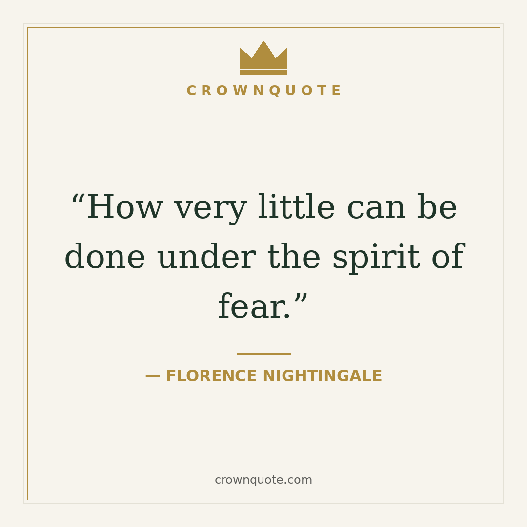 nurse quotes — How very little can be done under the spirit of fear, by Florence Nightingale