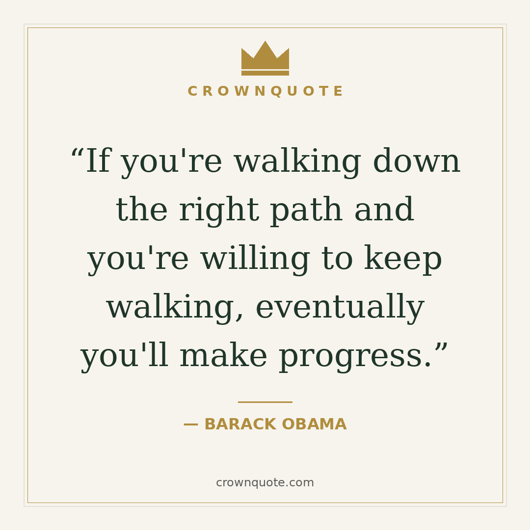 Perseverance quotes: If you're walking down the right path and you're willing to keep walking, eventually you'll make progress. — Barack Obama