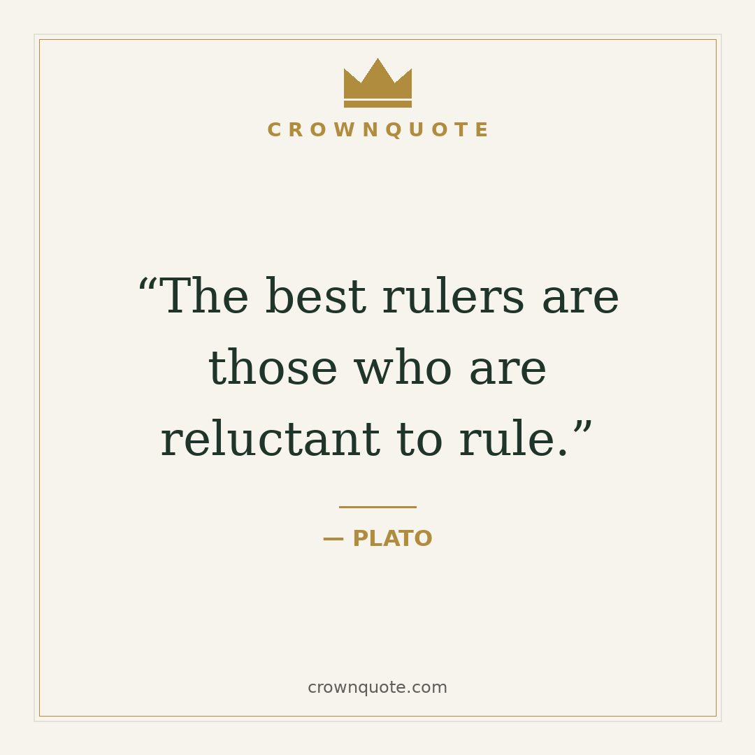 The best rulers are those who are reluctant to rule. — Plato — plato quotes