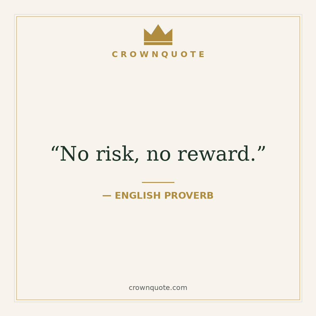 Risk quotes: No risk, no reward. — English Proverb