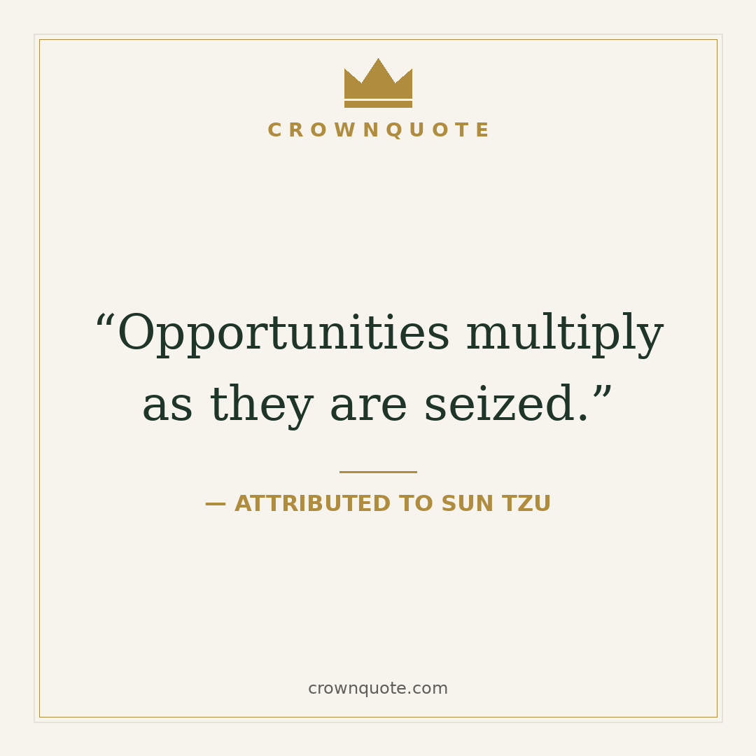 Opportunities multiply as they are seized. — Attributed to Sun Tzu — sun tzu quotes