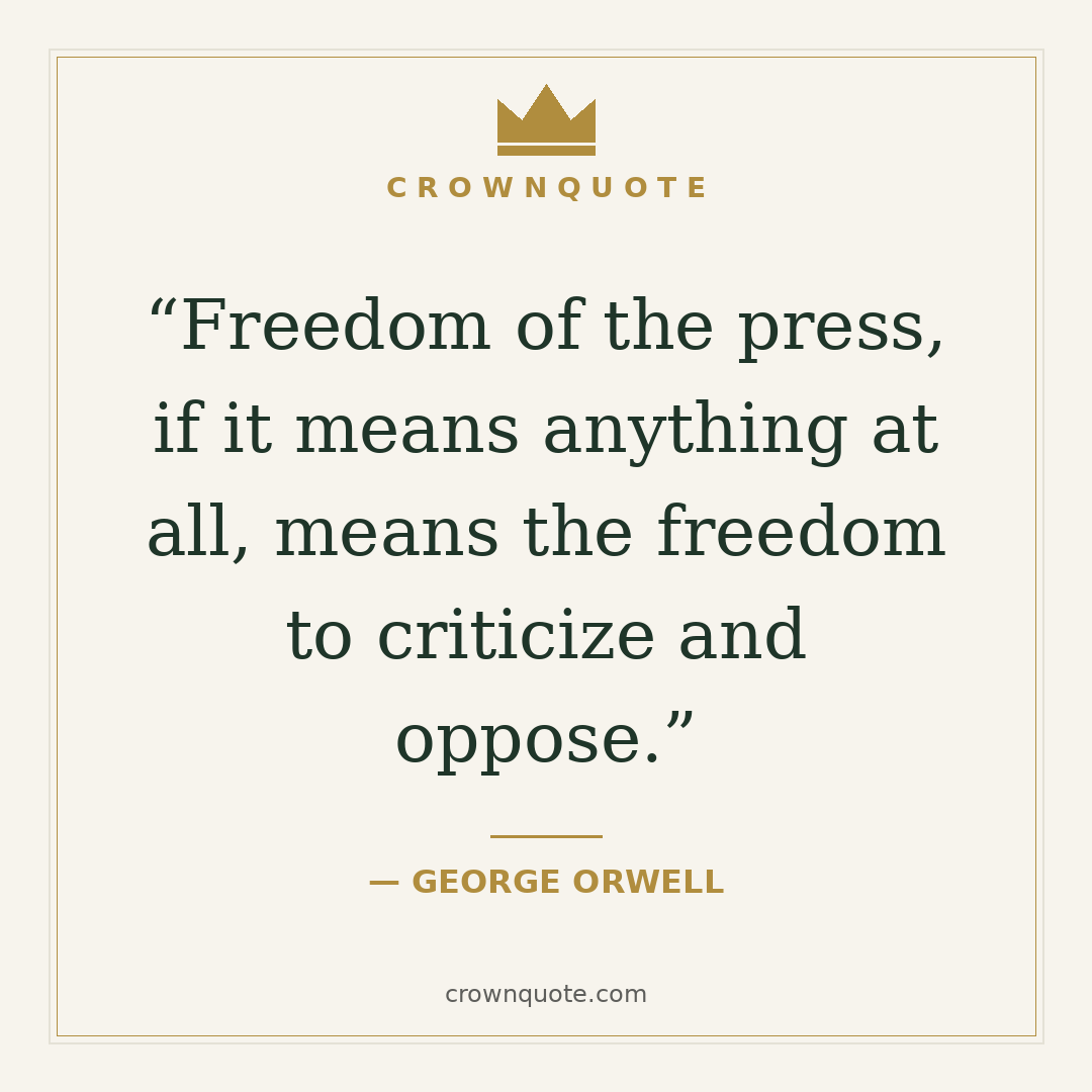 Truth quotes: Freedom of the press, if it means anything at all, means the freedom to criticize and oppose. — George Orwell
